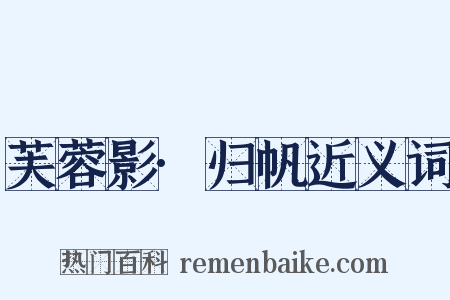 芙蓉影·归帆近义词是什么意思的图片